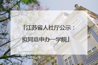江苏省人社厅公示：拟同意申办一学院