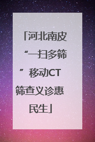 河北南皮“一扫多筛”移动CT筛查义诊惠民生