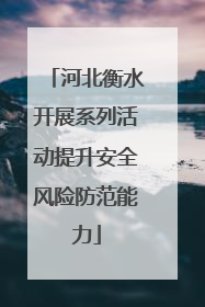 河北衡水开展系列活动提升安全风险防范能力