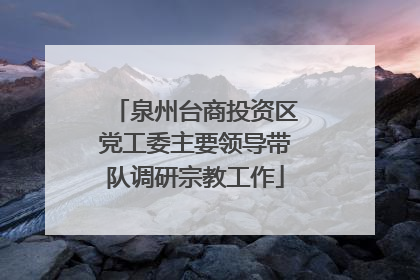 泉州台商投资区党工委主要领导带队调研宗教工作