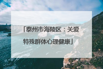 泰州市海陵区：关爱特殊群体心理健康