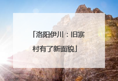 洛阳伊川：旧寨村有了新面貌