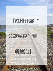 滁州开展“公款私存”专项整治