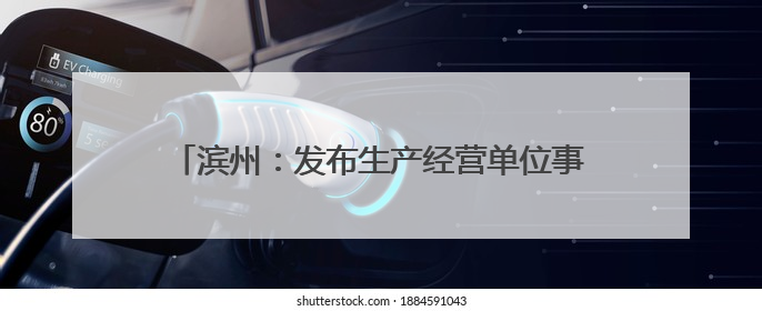 滨州：发布生产经营单位事故隐患内部报告奖励机制 明确四大类隐患报告重点