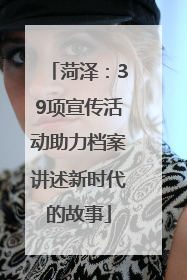 菏泽：39项宣传活动助力档案讲述新时代的故事
