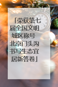 荣获第七届全国文明城区称号 北京门头沟书写生态宜居新答卷