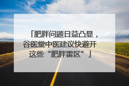 肥胖问题日益凸显，谷医堂中医建议快避开这些“肥胖雷区”