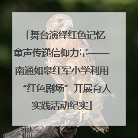 舞台演绎红色记忆 童声传递信仰力量——南通如皋红军小学利用“红色剧场”开展育人实践活动纪实