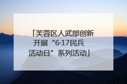 芙蓉区人武部创新开展“6·17民兵活动日”系列活动