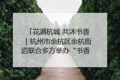 花满杭城 共沐书香｜杭州市余杭区余杭街道联合多方举办“书香换花香”活动