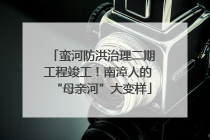 蛮河防洪治理二期工程竣工！南漳人的“母亲河”大变样