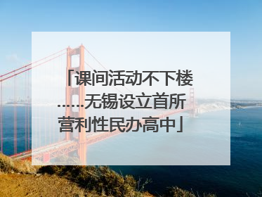 课间活动不下楼……无锡设立首所营利性民办高中