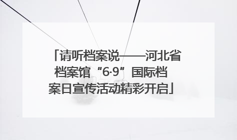 请听档案说——河北省档案馆“6·9”国际档案日宣传活动精彩开启