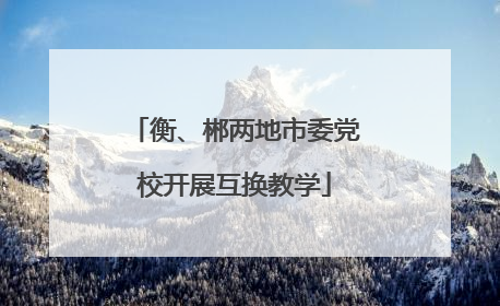 衡、郴两地市委党校开展互换教学