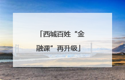 西城百姓“金融课”再升级