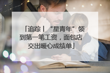 追踪丨“星青年”领到第一笔工资，面包店交出暖心成绩单
