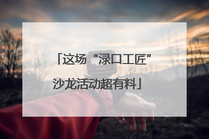 这场“渌口工匠”沙龙活动超有料