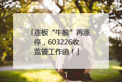 连板“牛股”再涨停，603226收监管工作函！