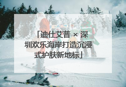 迪仕艾普 × 深圳欢乐海岸打造沉浸式护肤新地标