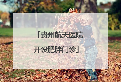 贵州航天医院开设肥胖门诊