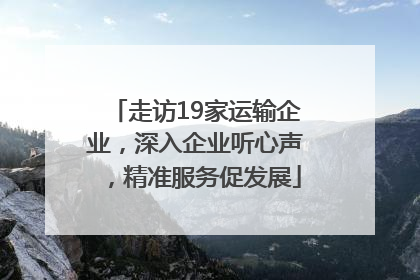 走访19家运输企业，深入企业听心声，精准服务促发展