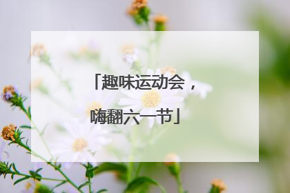 趣味运动会，嗨翻六一节