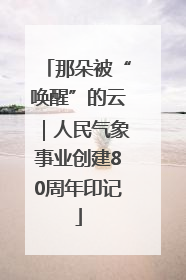 那朵被“唤醒”的云｜人民气象事业创建80周年印记