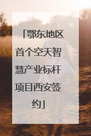 鄂东地区首个空天智慧产业标杆项目西安签约