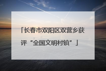 长春市双阳区双营乡获评“全国文明村镇”