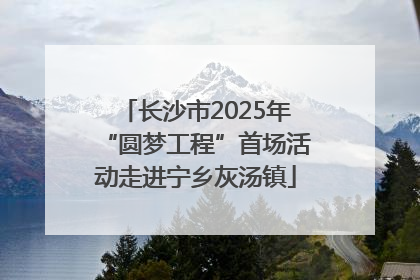 长沙市2025年“圆梦工程”首场活动走进宁乡灰汤镇