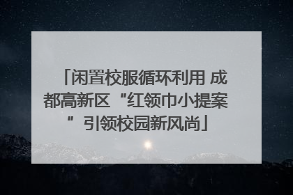 闲置校服循环利用 成都高新区“红领巾小提案”引领校园新风尚