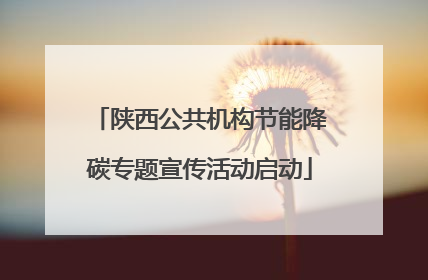 陕西公共机构节能降碳专题宣传活动启动