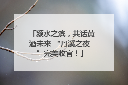颍水之滨，共话黄酒未来 “丹溪之夜”完美收官！