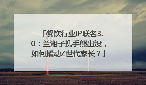 餐饮行业IP联名3.0：兰湘子携手熊出没，如何撬动Z世代家长？