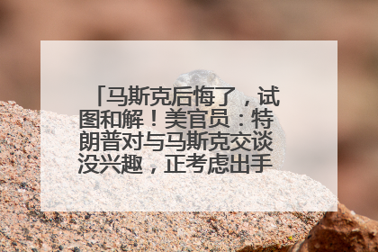马斯克后悔了，试图和解！美官员：特朗普对与马斯克交谈没兴趣，正考虑出手此前买的红色特斯拉！特斯拉股价巨震