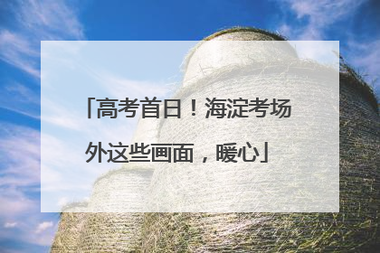 高考首日！海淀考场外这些画面，暖心