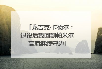 龙吉克·卡德尔：退役后我回到帕米尔高原继续守边
