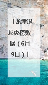 龙津退龙虎榜数据（6月9日）