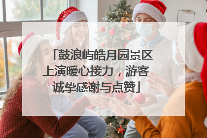 鼓浪屿皓月园景区上演暖心接力，游客诚挚感谢与点赞
