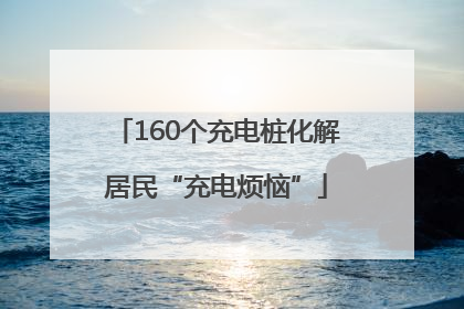 160个充电桩化解居民“充电烦恼”
