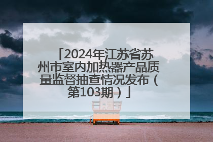 2024年江苏省苏州市室内加热器产品质量监督抽查情况发布（第103期）