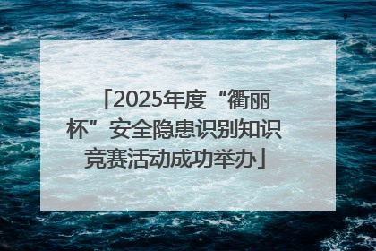 2025年度“衢丽杯”安全隐患识别知识竞赛活动成功举办