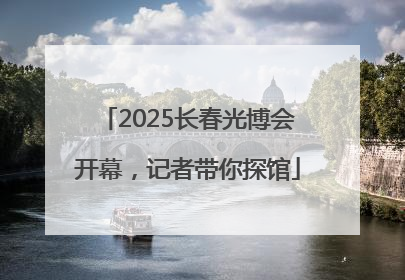 2025长春光博会开幕，记者带你探馆