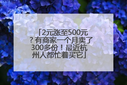 2元涨至500元？有商家一个月卖了300多份！最近杭州人都忙着买它