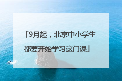9月起，北京中小学生都要开始学习这门课