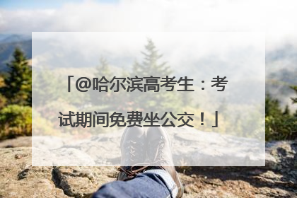 @哈尔滨高考生：考试期间免费坐公交！