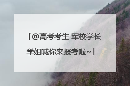 @高考考生 军校学长学姐喊你来报考啦~